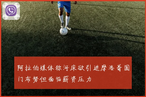 阿拉伯媒体称河床欲引进摩洛哥国门布努但面临薪资压力